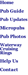 Home  Pub Guide  Pub Updates  Micropubs  Pub Photos  Waterway Cruising Rings  Help Us   Contact